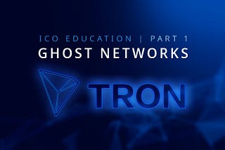 ICO Education. Part 1. Ghost Networks: TRON