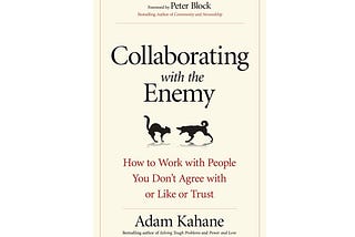Collaborating with the Enemy: How to Work with People You Don’t Agree with or Like or Trust