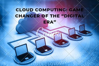 Cloud Computing: Game changer of the “digital era”