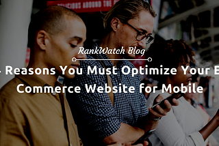 4 Reasons You Must Optimize Your E-Commerce Website for Mobile