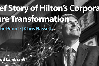 A Brief History of the Corporate Culture Transformation at Hilton | Part I | Chris Nassetta