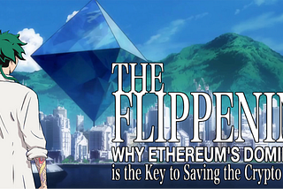 The Flippening: Why Ethereum’s Dominance is the Key to Saving the Crypto Industry