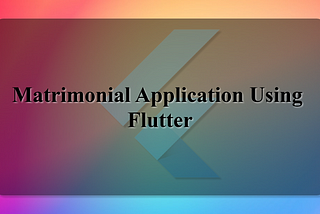 Matrimonial Application using Flutter