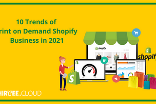 10 Trends of Print on Demand Shopify Business in 2021