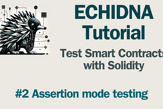 Echidna Tutorial: #2 Fuzzing with Assertion Testing Mode