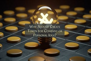 Why You Should Create a Token for Your Company or Personal Idea