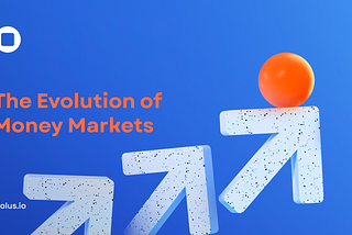 The Evolution of Money Markets