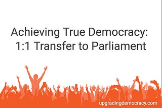 Achieving True Democracy: 1:1 Transfer to Parliament