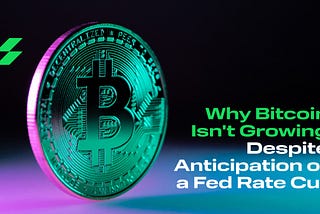 Why Bitcoin Isn’t Growing Despite Anticipation of a Fed Rate Cut