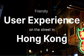 Friendly user experience on the street in Hong Kong
