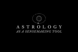 Astrology As A Sensemaking Tool