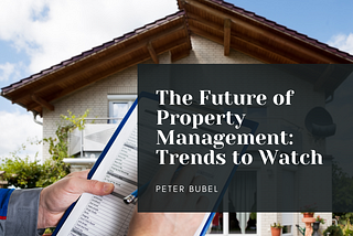 The Future of Property Management: Trends to Watch | Peter Bubel