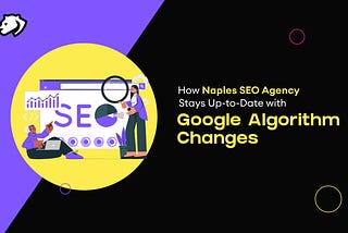 How SEO Agencies in Naples Stay Up-to-Date with Google Algorithm Changes
