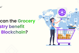 How is Blockchain Reshaping the Grocery Industry