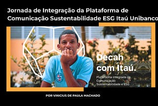 Jornada de Integração da Plataforma de Comunicação Sustentabilidade ESG Itaú Unibanco.