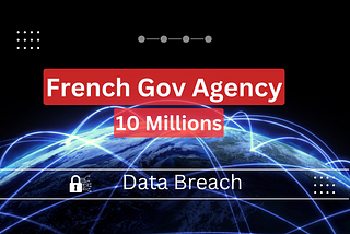 French Agency Data Breach: 10 Million People’s Affected.