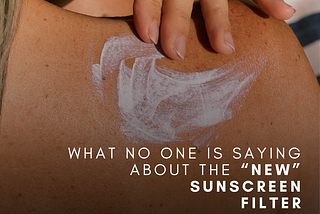 What No One Is Saying About the “New” Sunscreen Filter