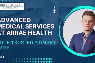 Advanced Medical Services at Arrae Health : Trusted Primary Care
