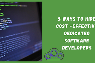 ways to hire cost-effective, dedicated software developers