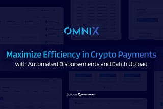 Maximize Efficiency in Crypto Payments with OmniX’s Automated Disbursements and Batch Uploads