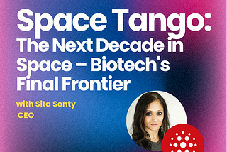 Sita Sonty, CEO at Space Tango — The Next Decade in Space — Biotech’s Final Frontier