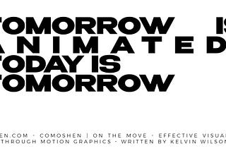 Tomorrow is Animated. Today is Tomorrow.