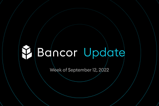 Bancor Update — Week of Sept 12, 2022