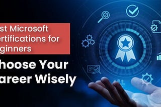 Best Microsoft Certifications for Beginners: Choose Your Career Wisely