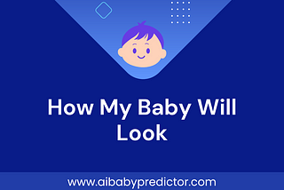 How My Baby Will Look: Exploring the Fascinating World of Baby Prediction Tools
