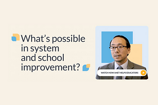 What’s possible in system and school improvement? is asked next to a screenshot of the new website header with a school leader prompting individuals to view a video