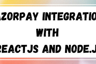 Razorpay Integration with Reactjs and Node.js(Every scenario — Success, Failure, TimedOut, Cancel).