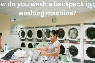 How do you wash a backpack in the washing machine?