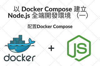 以 Docker Compose 建立 Node.js 全端開發環境 （一）— 配置Docker Compose