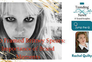 Who Framed Britney Spears: Importance of Brand Moments