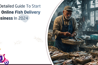 A Detailed Guide to Start an Online Fish Delivery Business