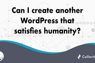 Can I create another WordPress that satisfies humanity?