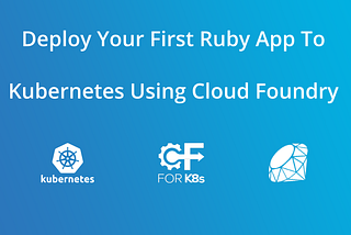 Deploying A Ruby Application to Kubernetes Using Cloud Foundry