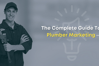 The Complete Guide To Plumber Marketing