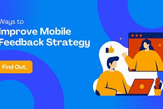 Ways to Improve Mobile Feedback Strategy. Find Out.