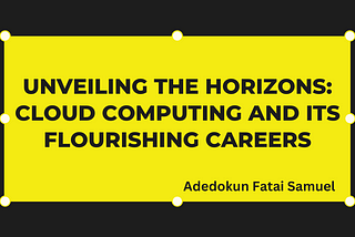 Unveiling the Horizons: Cloud Computing and Its Flourishing Careers