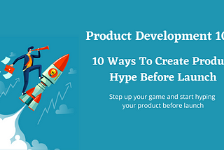 10 Ways To Create Product Hype Before Launch