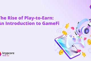 The Rise of Play-to-Earn: An Introduction to GameFi