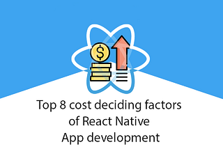 Top 8 cost deciding factors of React Native App development