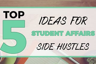 Top 5 Ideas for Student Affairs Side Hustles