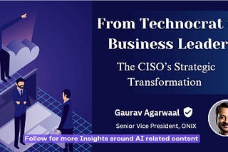 From Technocrat to Business Leader: The CISO’s Strategic Transformation