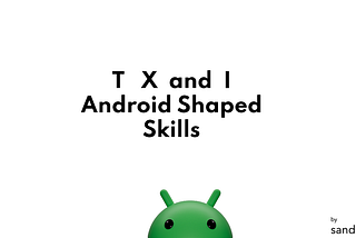 T, X, and I-Shaped Skills in Android Development