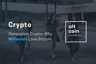 Generation Crypto: Why Millenials Love Bitcoin