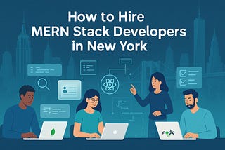 How to Hire MERN Stack Developers in New York City