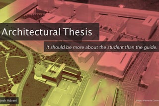 Architectural Thesis — it should be more about the student than the guide.