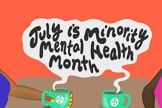 July, the month of Minority Mental Health Awareness.